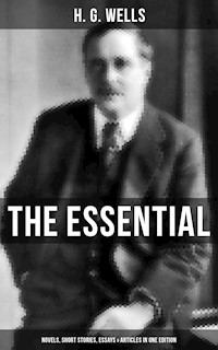 THE ESSENTIAL H. G. WELLS: Novels, Short Stories, Essays & Articles in One Edition - H G Wells - E-Book