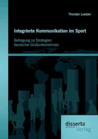 Integrierte Kommunikation im Sport: Befragung zu Strategien deutscher Großunternehmen - Thorsten Luetzler - E-Book