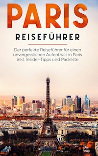 Paris Reiseführer: Der perfekte Reiseführer für einen unvergesslichen Aufenthalt in Paris inkl. Insider-Tipps und Packliste - Yvonne Blumenberg - E-Book