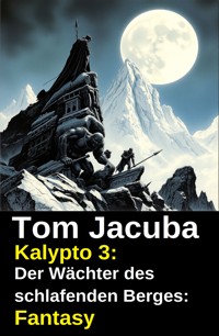 Kalypto 3: Der Wächter des schlafenden Berges: Fantasy - Tom Jacuba - kostenlos E-Book