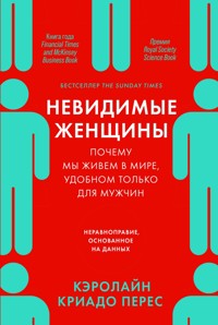 Невидимые женщины: Почему мы живем в мире, удобном только для мужчин. Неравноправие, основанное на данных - Кэролайн Криадо - E-Book