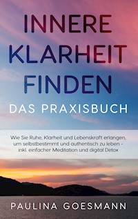 Innere Klarheit finden - Das Praxisbuch - Paulina Goesmann - E-Book