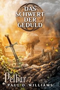 Pelbar-Zyklus (7 von 7): Das Schwert der Geduld - Paul O. Williams - E-Book