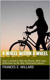 A Wheel Within a Wheel / How I Learned to Ride the Bicycle - Frances E. Willard - E-Book