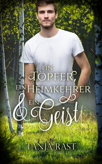 Ein Töpfer, ein Heimkehrer & ein Geist - Tanja Rast - E-Book