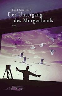 Der Untergang des Morgenlands - Egyd Gstättner - E-Book