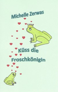 Küss die Froschkönigin - Zerwas Michelle - E-Book