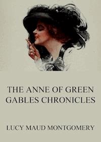 The Anne of Green Gables Chronicles - Lucy Maud Montgomery - E-Book