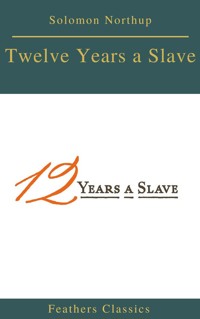Twelve Years a Slave (Best Navigation, Active TOC) (Feathers Classics) - Solomon Northup - E-Book