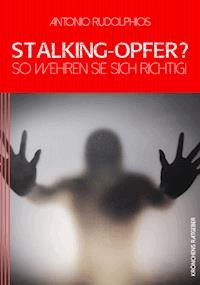 Stalking-Opfer? So wehren Sie sich richtig! - Antonio Rudolphios - E-Book