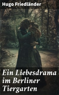 Ein Liebesdrama im Berliner Tiergarten - Hugo Friedländer - E-Book