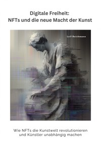 Digitale Freiheit: NFTs und die neue Macht der Kunst - Leif Deichmann - E-Book