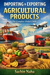 Importing & Exporting Agricultural Products: The Complete Guide - Sachin Naha - E-Book