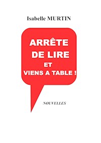 Arrête de lire et viens à table ! - Isabelle Murtin - E-Book