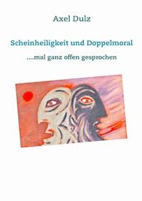 Scheinheiligkeit und Doppelmoral - Axel Dulz - E-Book