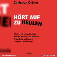 Hört auf zu heulen - Warum wir wieder härter werden müssen, um unseren Wohlstand und unsere Lebensart zu schützen (Ungekürzt) - Christian Ortner - Hörbuch