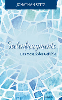 Seelenfragmente – Das Mosaik der Gefühle - Jonathan Stitz - E-Book