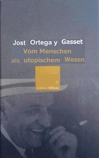 Vom Menschen als utopischem Wesen - Jose Ortega Y. Gasset - E-Book