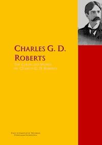 The Collected Works of Charles G. D. Roberts, - Charles G. D. Roberts - E-Book