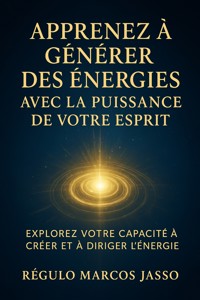 Apprenez à Générer des Énergies avec la Puissance de Votre Esprit - Régulo Marcos Jasso - E-Book