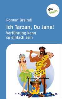Ich Tarzan, Du Jane! Verführung kann so einfach sein - Roman Breindl - E-Book