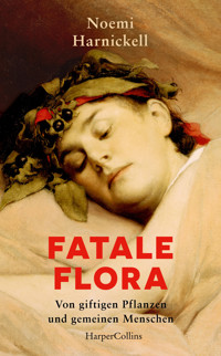 Fatale Flora. Von giftigen Pflanzen und gemeinen Menschen - Noemi Harnickell - E-Book