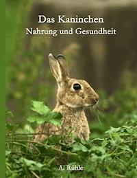 Das Kaninchen - Nahrung und Gesundheit - Andreas Ruhle - E-Book