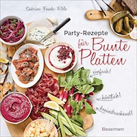 Partyrezepte für Bunte Platten - einfach, beeindruckend, köstlich! Die besten Rezepte für Snacks, Vorspeisen, Charcuterie-Boards, Cheese Boards, Fingerfood, Smörgas u.v.m. - Sabrina Fauda-Rôle - E-Book