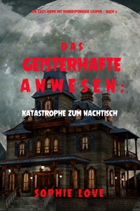 Das Geisterhafte Anwesen: Katastrophe zum Nachtisch (Ein Cozy-Krimi mit Hundespürnase Casper — Buch 6) - Sophie Love - E-Book