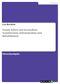 Soziale Arbeit und Gesundheit. Sozialmedizin, Arbeitsmedizin und Rehabilitation - Lea Biechele - E-Book
