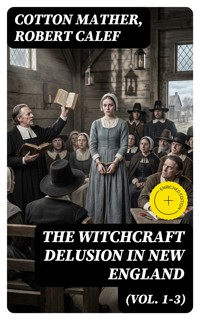 The Witchcraft Delusion in New England (Vol. 1-3) - Cotton Mather - E-Book