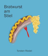 Bratwurst am Stiel - Torsten Riedel - E-Book