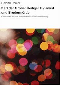 Karl der Große: Heiliger Bigamist und Brudermörder - Roland Pauler - E-Book