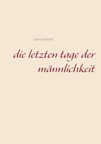 Die letzten Tage der Männlichkeit - Hans Kreimel - E-Book
