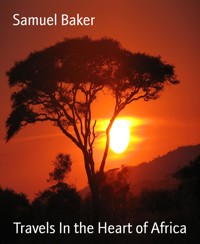 Travels In the Heart of Africa - Samuel Baker - E-Book