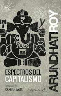 Espectros del capitalismo - Arundhati Roy - E-Book