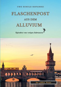 Flaschenpost aus dem Alluvium - Uwe Schulz-Kopanski - E-Book