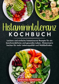Histaminintoleranz Kochbuch - Stefanie Hoffmann - E-Book