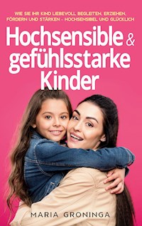 Hochsensible & gefühlsstarke Kinder - Maria Groninga - E-Book