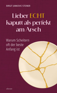 Lieber ECHT kaputt als perfekt am Arsch - Birgit Jankovic-Steiner - E-Book