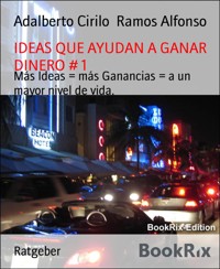 IDEAS QUE AYUDAN A GANAR DINERO # 1 - Adalberto Cirilo Ramos Alfonso - E-Book