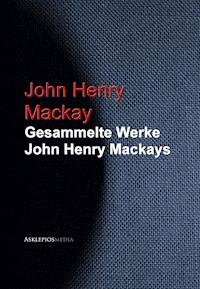 Gesammelte Werke John Henry Mackays - John Henry Mackay - E-Book