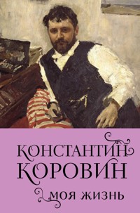 Константин Коровин. Моя жизнь - Константин Коровин - E-Book