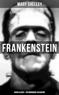 Frankenstein (Gothic Classic - The Uncensored 1818 Edition)  - Mary Shelley - E-Book