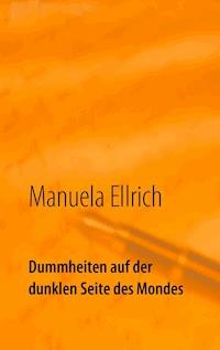 Dummheiten auf der dunklen Seite des Mondes - Manuela Ellrich - E-Book