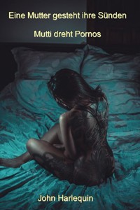 Eine Mutter gesteht ihre Sünden - John Harlequin - E-Book