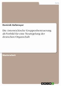 Die österreichische Gruppenbesteuerung als Vorbild für eine Neuregelung der deutschen Organschaft - Dominik Halbmeyer - E-Book