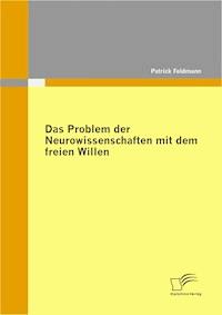 Das Problem der Neurowissenschaften mit dem freien Willen - Patrick Feldmann - E-Book
