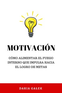 Motivación: Cómo alimentar el fuego interno que impulsa hacia el logro de metas - Daria Gałek - E-Book