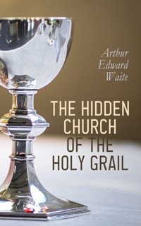 The Hidden Church of the Holy Graal - Arthur Edward Waite - E-Book